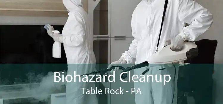 Biohazard Cleanup Table Rock - PA
