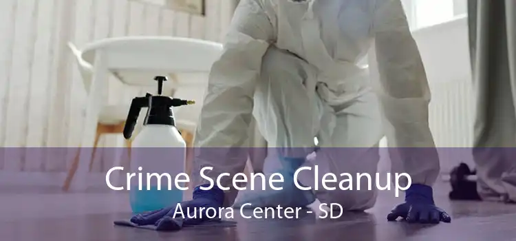 Crime Scene Cleanup Aurora Center - SD