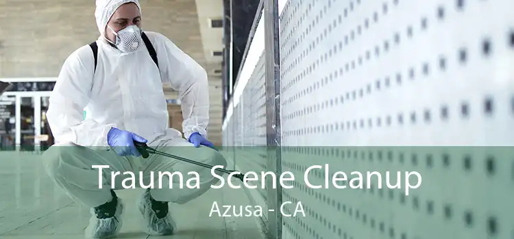 Trauma Scene Cleanup Azusa - CA