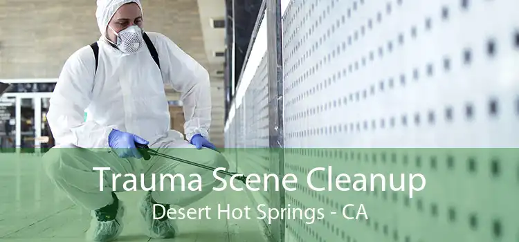 Trauma Scene Cleanup Desert Hot Springs - CA